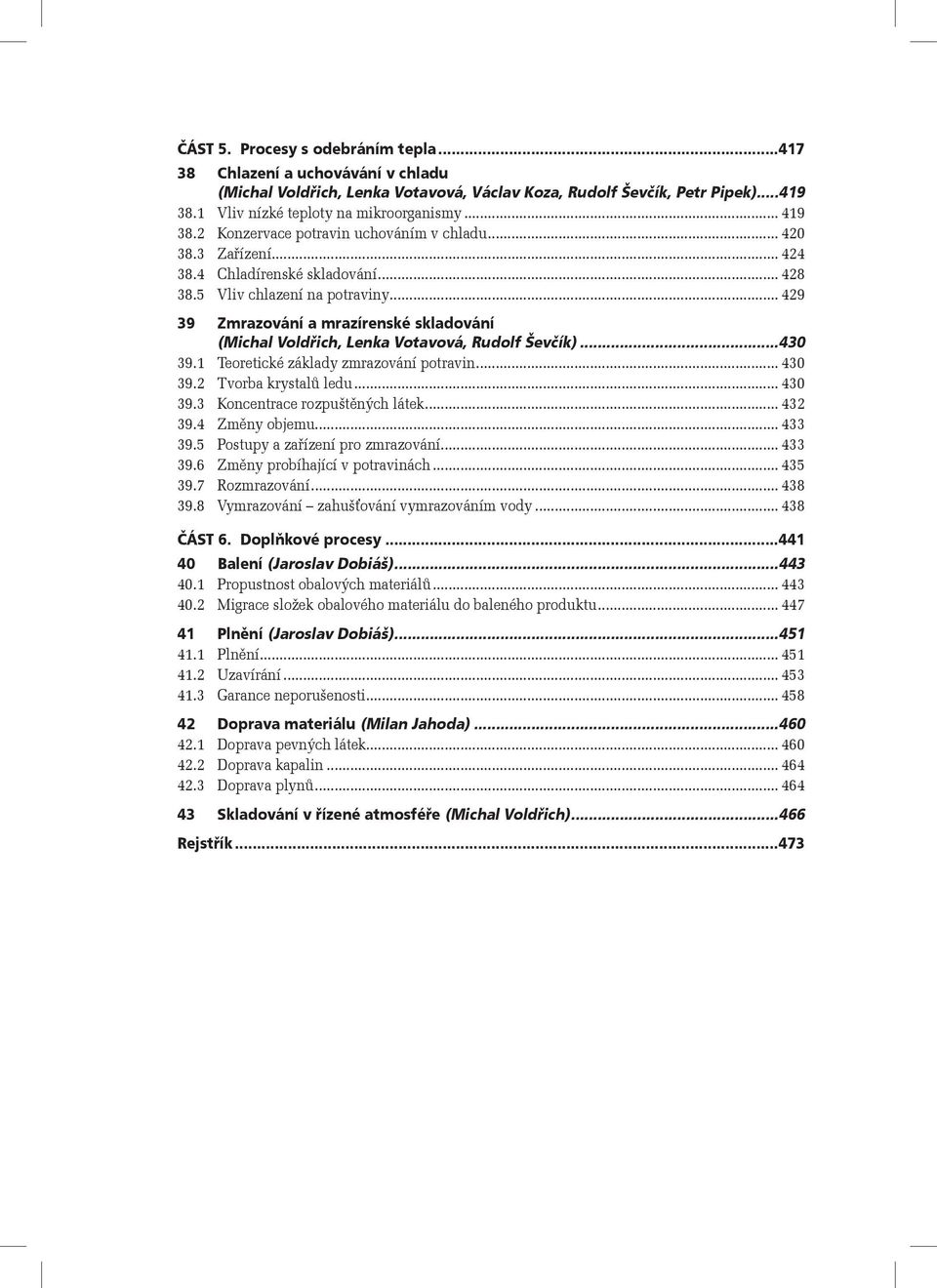 .. 429 39 Zmrazování a mrazírenské skladování (Michal Voldřich, Lenka Votavová, Rudolf Ševčík)...430 39.1 Teoretické základy zmrazování potravin... 430 39.2 Tvorba krystalů ledu... 430 39.3 Koncentrace rozpuštěných látek.