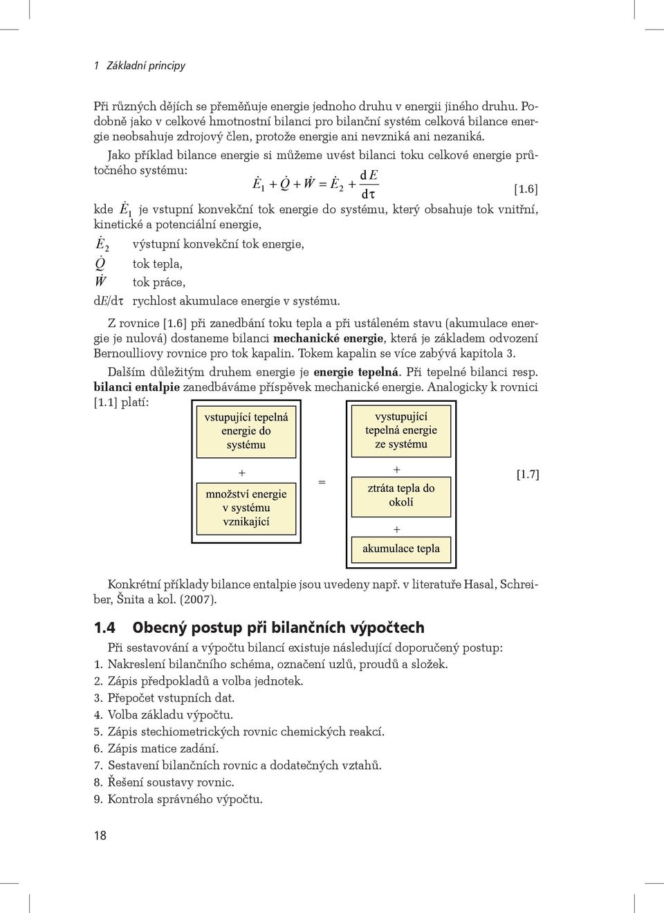 Jako příklad bilance energie si můžeme uvést bilanci toku celkové energie průtočného systému: d E E 1 + Q + W = E 2 + dτ [1.