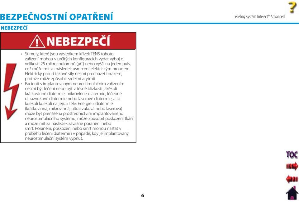 Pacienti s implantovaným neurostimulačním zařízením nesmí být léčeni nebo být v těsné blízkosti jakékoli krátkovlnné diatermie, mikrovlnné diatermie, léčebné ultrazvukové diatermie nebo laserové