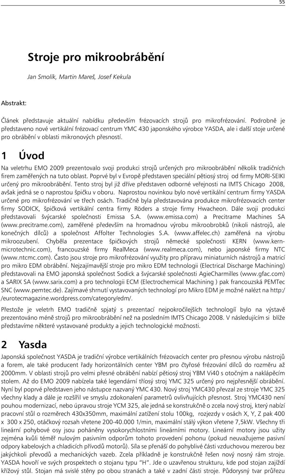 1 Úvod Na veletrhu EMO 2009 prezentovalo svoji produkci strojů určených pro mikroobrábění několik tradičních firem zaměřených na tuto oblast.