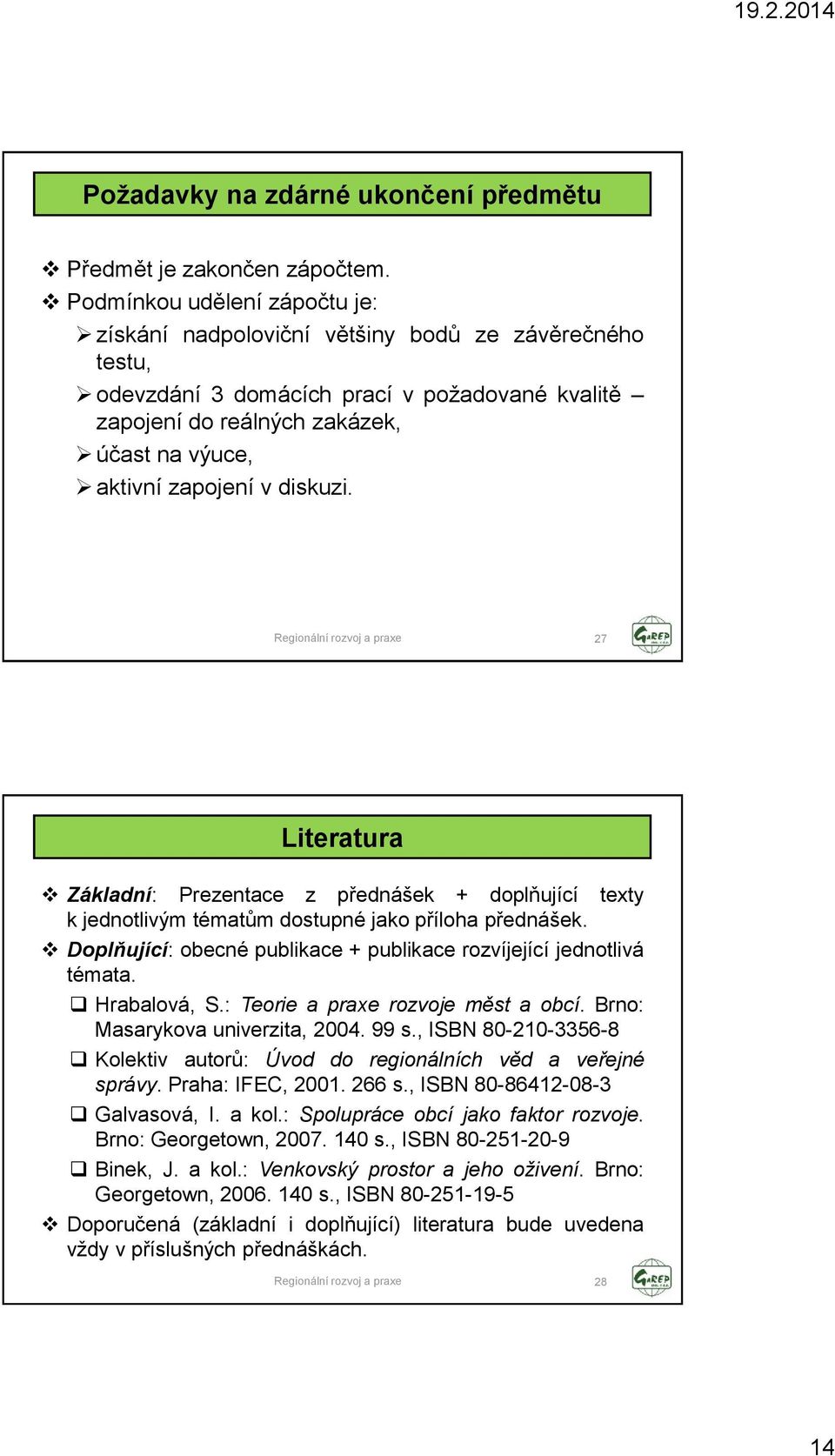 diskuzi. 27 Literatura Základní: Prezentace z přednášek + doplňující texty k jednotlivým tématům dostupné jako příloha přednášek.