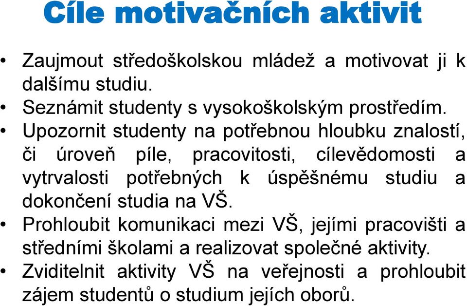 Upozornit studenty na potřebnou hloubku znalostí, či úroveň píle, pracovitosti, cílevědomosti a vytrvalosti potřebných k