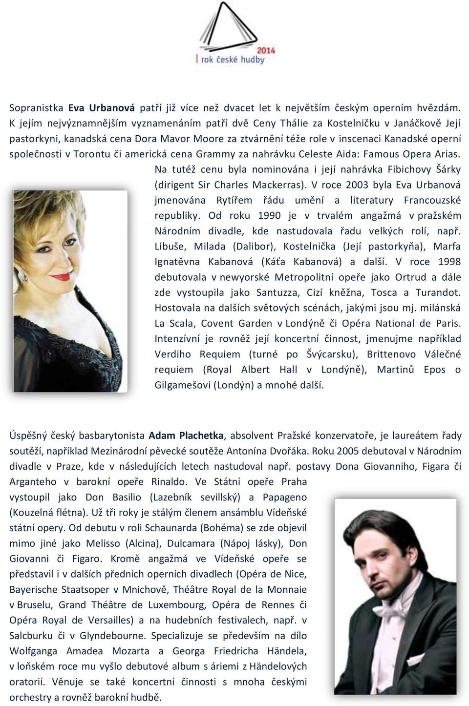 Torontu či americká cena Grammy za nahrávku Celeste Aida: Famous Opera Arias. Na tutéž cenu byla nominována i její nahrávka Fibichovy Šárky (dirigent Sir Charles Mackerras).