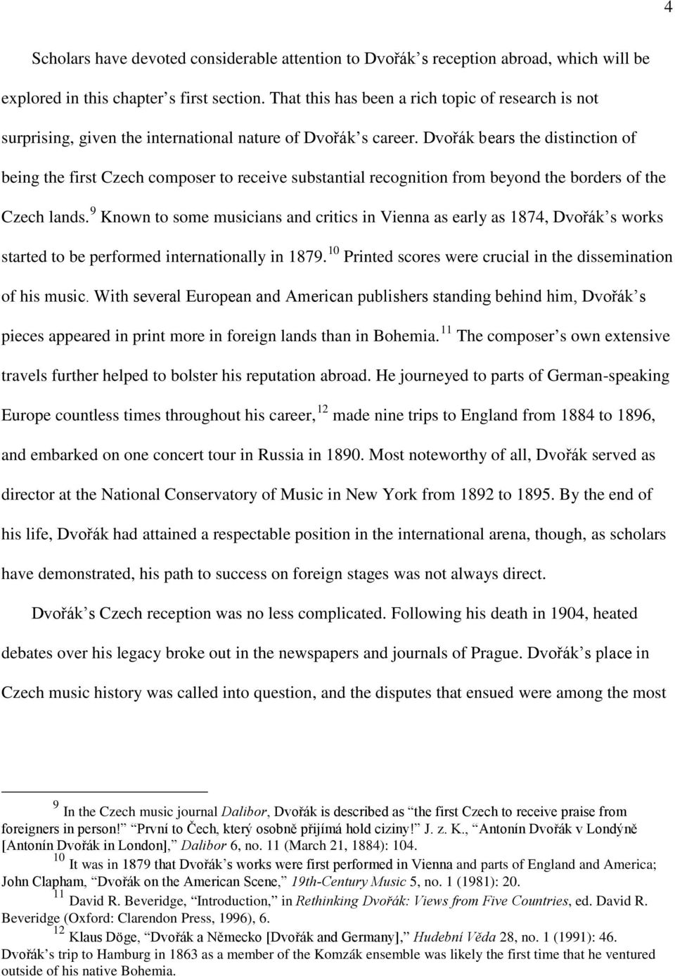 Dvořák bears the distinction of being the first Czech composer to receive substantial recognition from beyond the borders of the Czech lands.