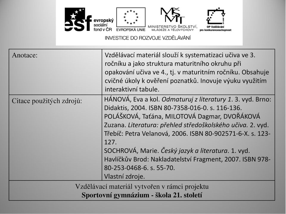 ISBN 80-7358-016-0. s. 116-136. POLÁŠKOVÁ, Taťána, MILOTOVÁ Dagmar, DVOŘÁKOVÁ Zuzana. Literatura: přehled středoškolského učiva. 2. vyd. Třebíč: Petra Velanová, 2006. ISBN 80-902571-6-X. s. 123-127.