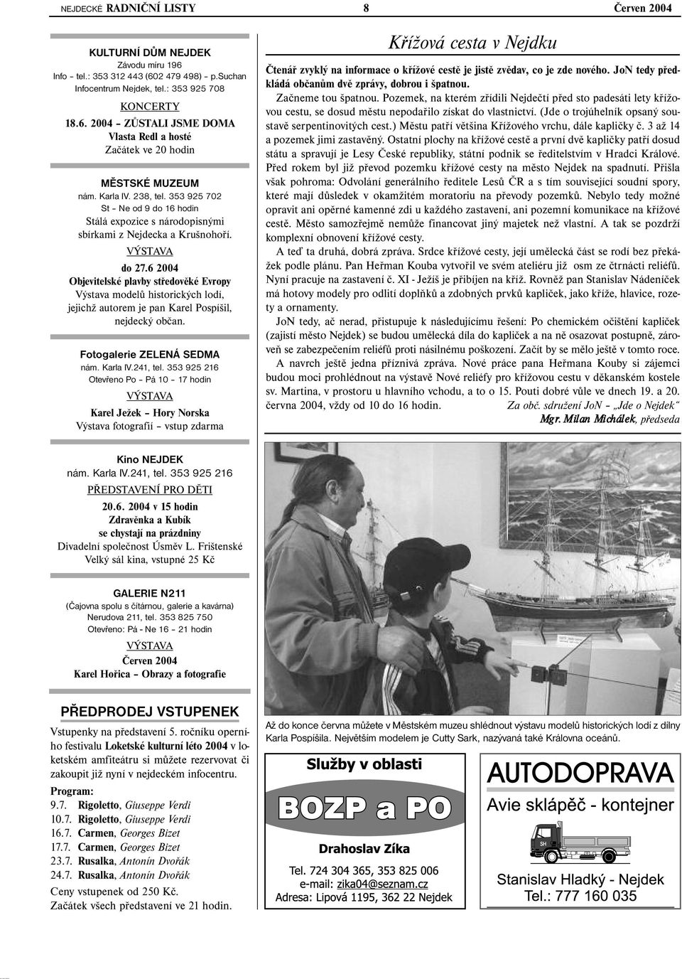 6 2004 Objevitelské plavby středověké Evropy Výstava modelů historických lodí, jejichž autorem je pan Karel Pospíšil, nejdecký občan. Fotogalerie ZELENÁ SEDMA nám. Karla IV.241, tel.