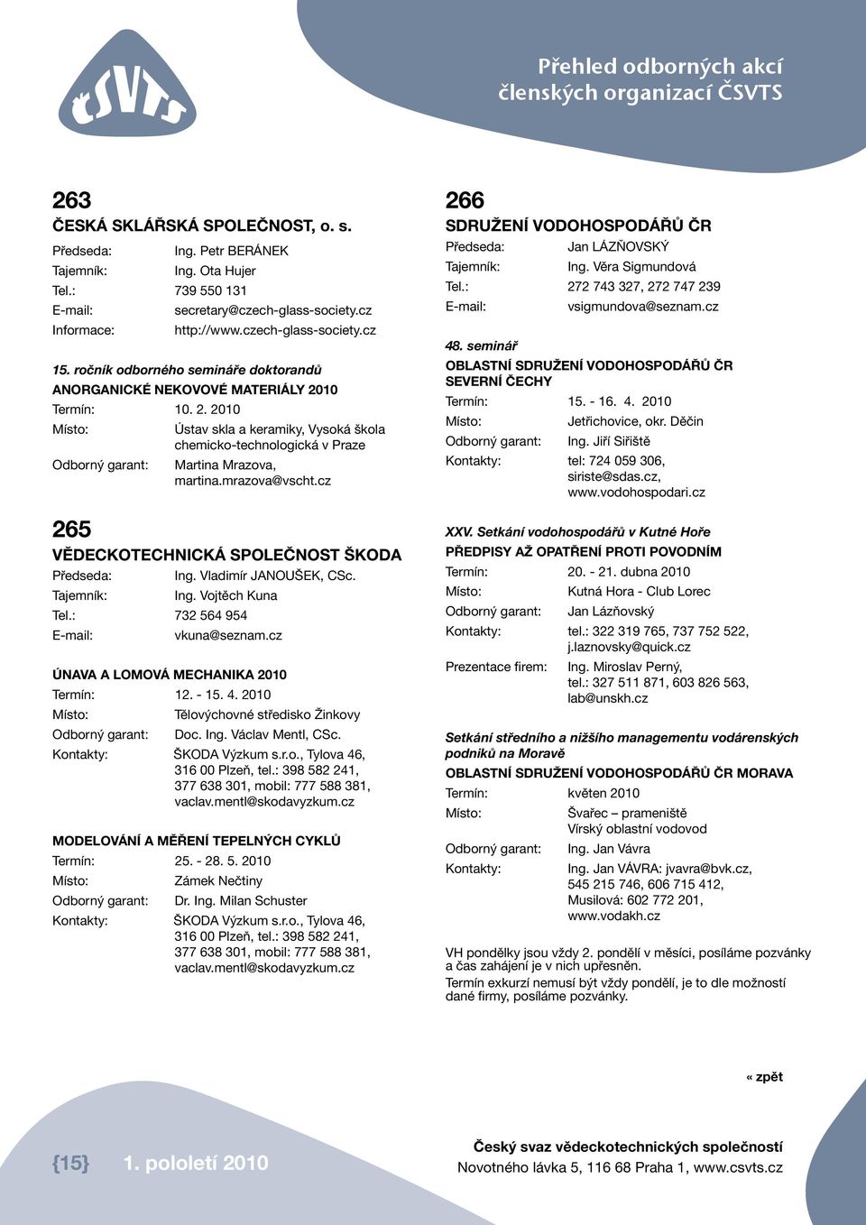 mrazova@vscht.cz 265 VĚDECKOTECHNICKÁ SPOLEČNOST ŠKODA Předseda: Ing. Vladimír Janoušek, CSc. Ing. Vojtěch Kuna Tel.: 732 564 954 vkuna@seznam.cz Únava a lomová mechanika 2010 Termín: 12. - 15. 4.