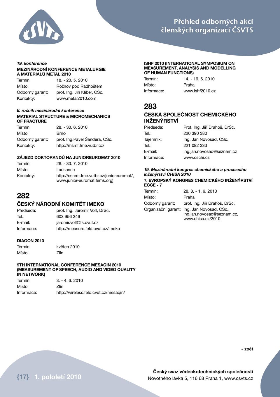 cz/ Zájezd doktorandů na JuniorEuromat 2010 Termín: 26. - 30. 7. 2010 Lausanne Kontakty: http://csnmt.fme.vutbr.cz/junioreuromat/, www.junior-euromat.fems.