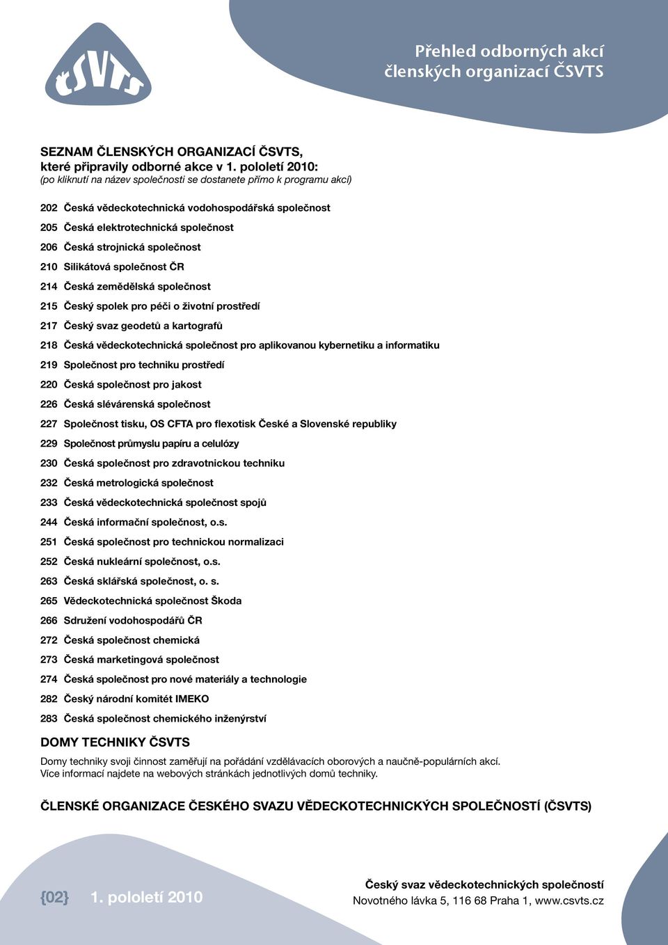 společnost 210 Silikátová společnost ČR 214 Česká zemědělská společnost 215 Český spolek pro péči o životní prostředí 217 Český svaz geodetů a kartografů 218 Česká vědeckotechnická společnost pro