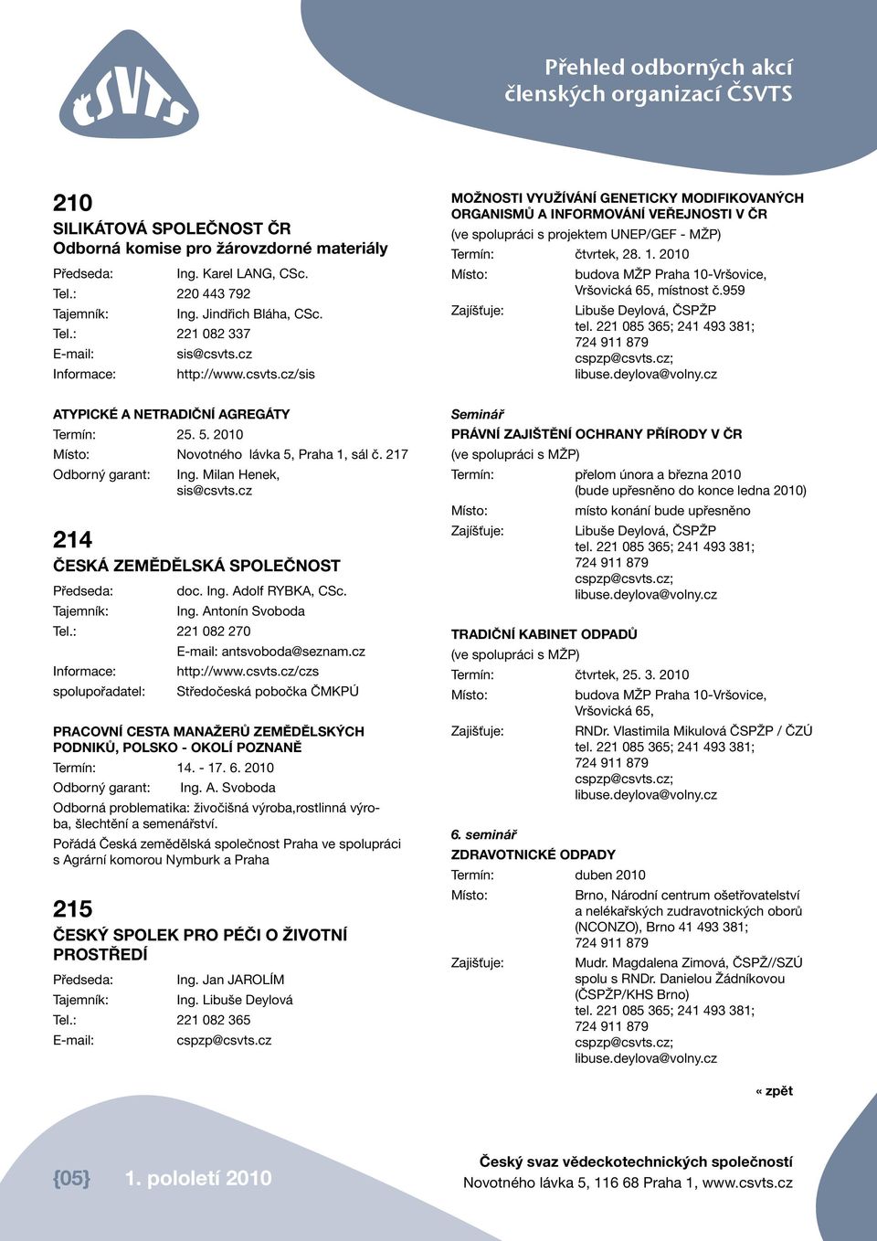 2010 Zajíšťuje: budova MŽP Praha 10-Vršovice, Vršovická 65, místnost č.959 Libuše Deylová, ČSPŽP tel. 221 085 365; 241 493 381; 724 911 879 cspzp@csvts.cz; libuse.deylova@volny.