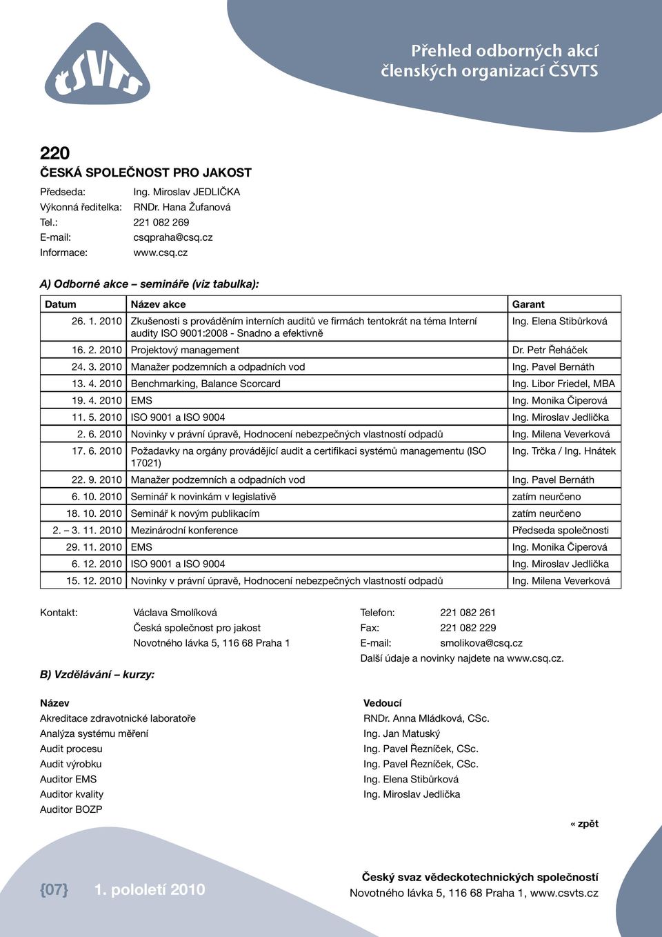 Elena Stibůrková audity ISO 9001:2008 - Snadno a efektivně 16. 2. 2010 Projektový management Dr. Petr Řeháček 24. 3. 2010 Manažer podzemních a odpadních vod Ing. Pavel Bernáth 13. 4.