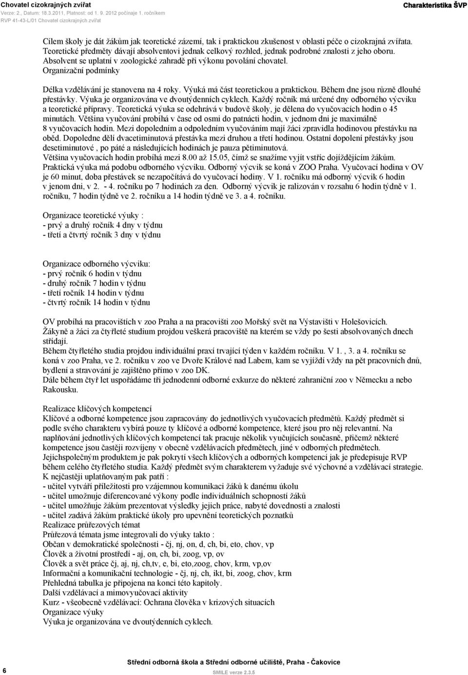 Organizační podmínky Délka vzdělávání je stanovena na 4 roky. Výuká má část teoretickou a praktickou. Během dne jsou různě dlouhé přestávky. Výuka je organizována ve dvoutýdenních cyklech.