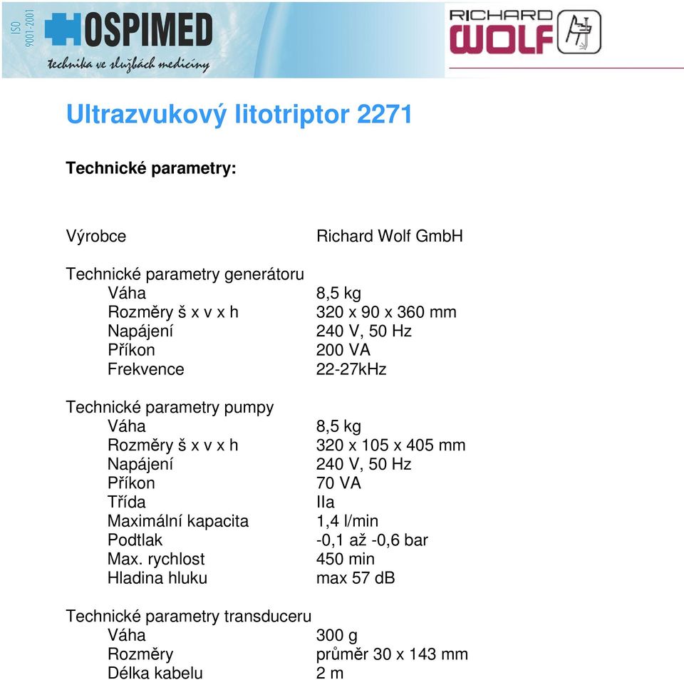 rychlost Hladina hluku Richard Wolf GmbH 8,5 kg 320 x 90 x 360 mm 240 V, 50 Hz 200 VA 22-27kHz 8,5 kg 320 x 105 x 405 mm 240 V,