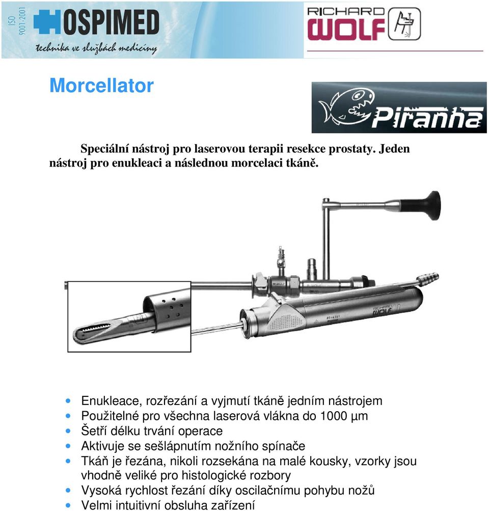 Enukleace, rozezání a vyjmutí tkán jedním nástrojem Použitelné pro všechna laserová vlákna do 1000 µm Šetí délku