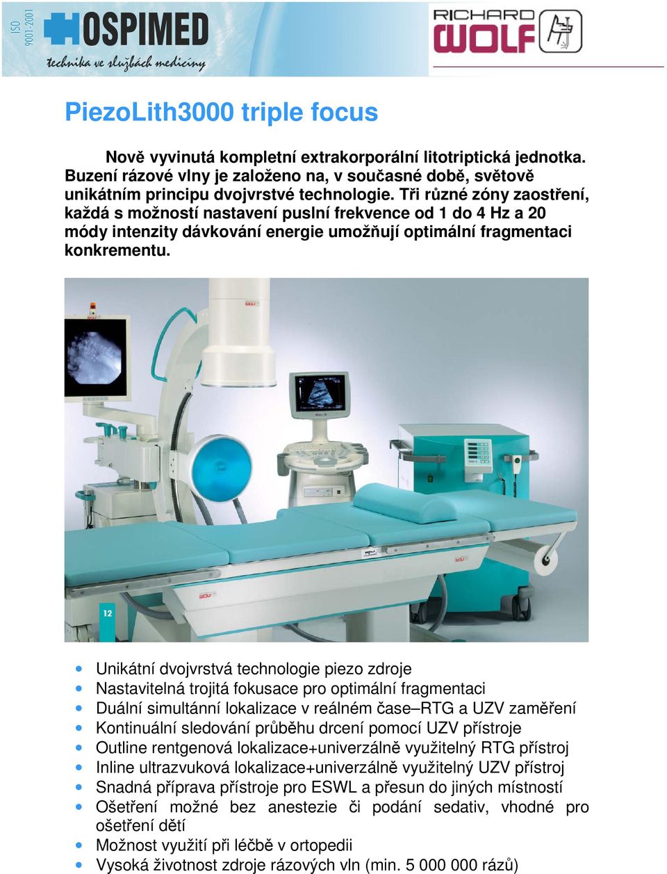 Unikátní dvojvrstvá technologie piezo zdroje Nastavitelná trojitá fokusace pro optimální fragmentaci Duální simultánní lokalizace v reálném ase RTG a UZV zamení Kontinuální sledování prbhu drcení