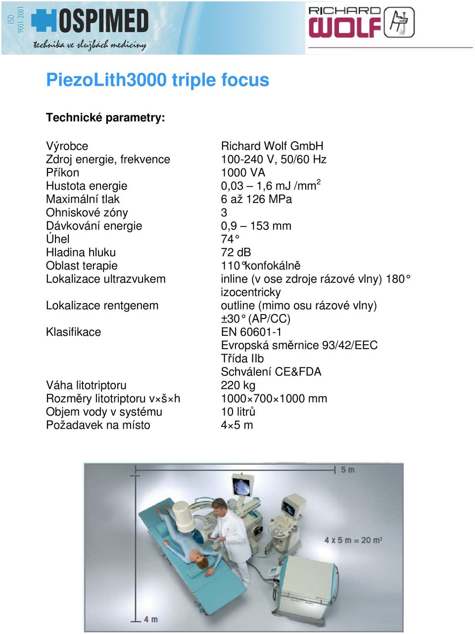 ultrazvukem inline (v ose zdroje rázové vlny) 180 izocentricky Lokalizace rentgenem outline (mimo osu rázové vlny) ±30 (AP/CC) Klasifikace EN 60601-1 Evropská