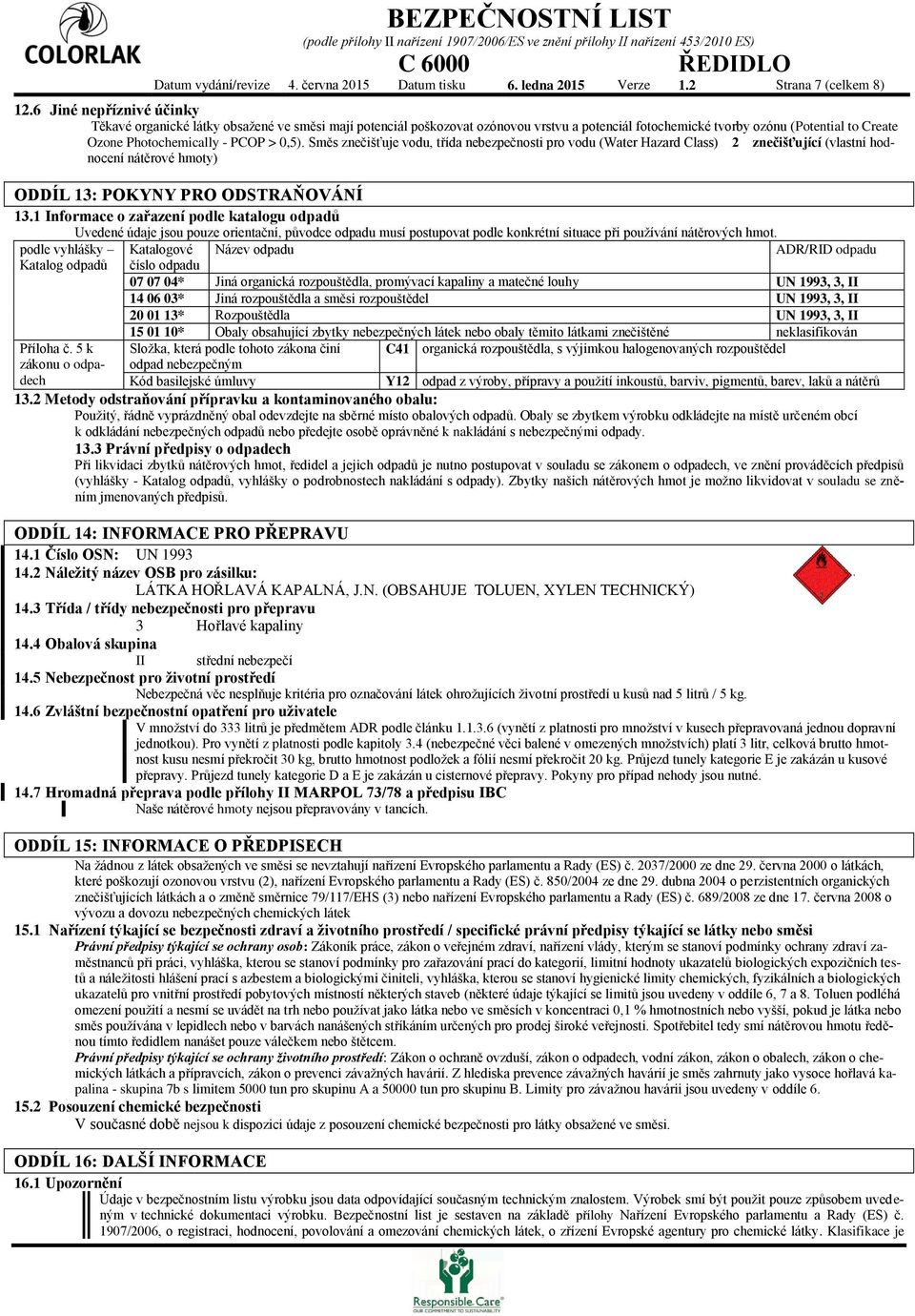 0,5). Směs znečišťuje vodu, třída nebezpečnosti pro vodu (Water Hazard Class) 2 znečišťující (vlastní hodnocení nátěrové hmoty) ODDÍL 13: POKYNY PRO ODSTRAŇOVÁNÍ 13.