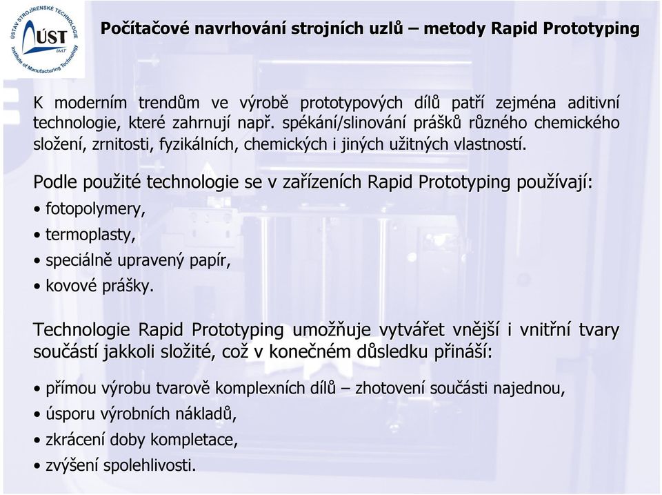 Podle použit ité technologie se v zařízen zeních Rapid Prototyping používaj vají: fotopolymery, termoplasty, speciálně upravený papír, kovové prášky.