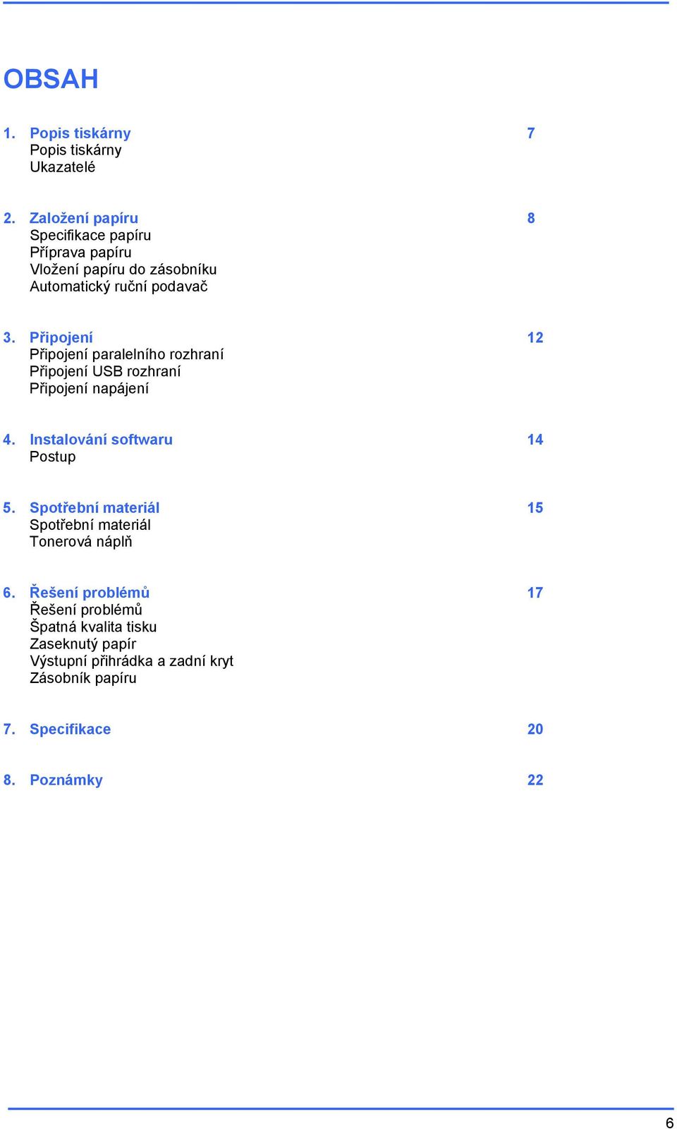 Připojení 12 Připojení paralelního rozhraní Připojení USB rozhraní Připojení napájení 4. Instalování softwaru 14 Postup 5.