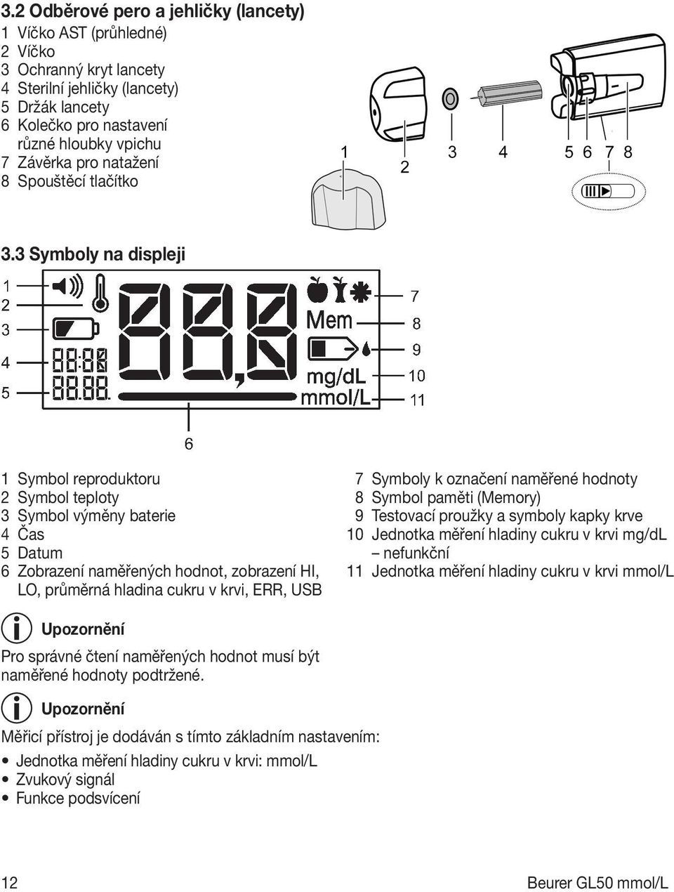 3 Symboly na displeji 1 Symbol reproduktoru 2 Symbol teploty 3 Symbol výměny baterie 4 Čas 5 Datum 6 Zobrazení naměřených hodnot, zobrazení HI, LO, průměrná hladina cukru v krvi, ERR, USB 7 Symboly k