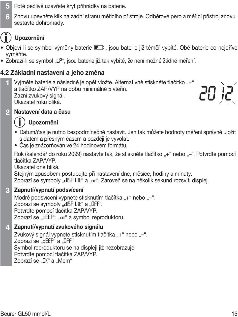 2 Základní nastavení a jeho změna 1 Vyjměte baterie a následně je opět vložte. Alternativně stiskněte tlačítko + a tlačítko ZAP/VYP na dobu minimálně 5 vteřin. Zazní zvukový signál.