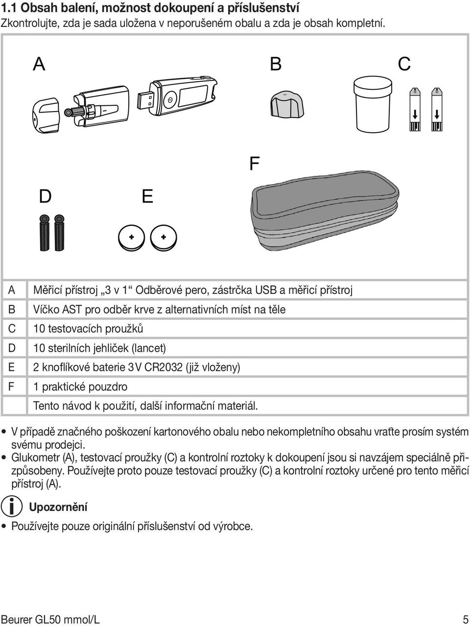 knoflíkové baterie 3 V CR2032 (již vloženy) 1 praktické pouzdro Tento návod k použití, další informační materiál.