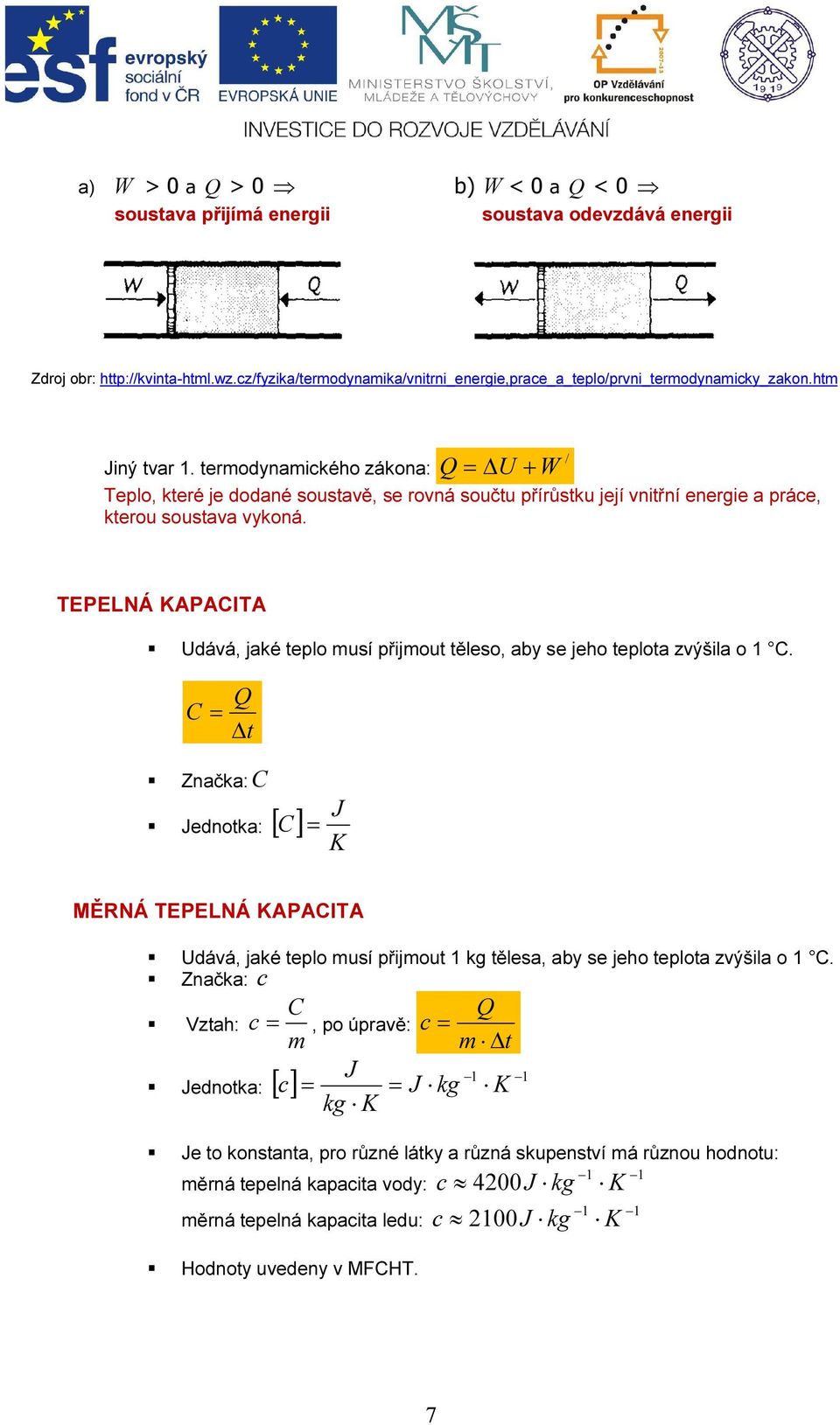 / TEPELNÁ KAPACITA Udává, jaké teplo musí přijmout těleso, aby se jeho teplota zvýšila o C.