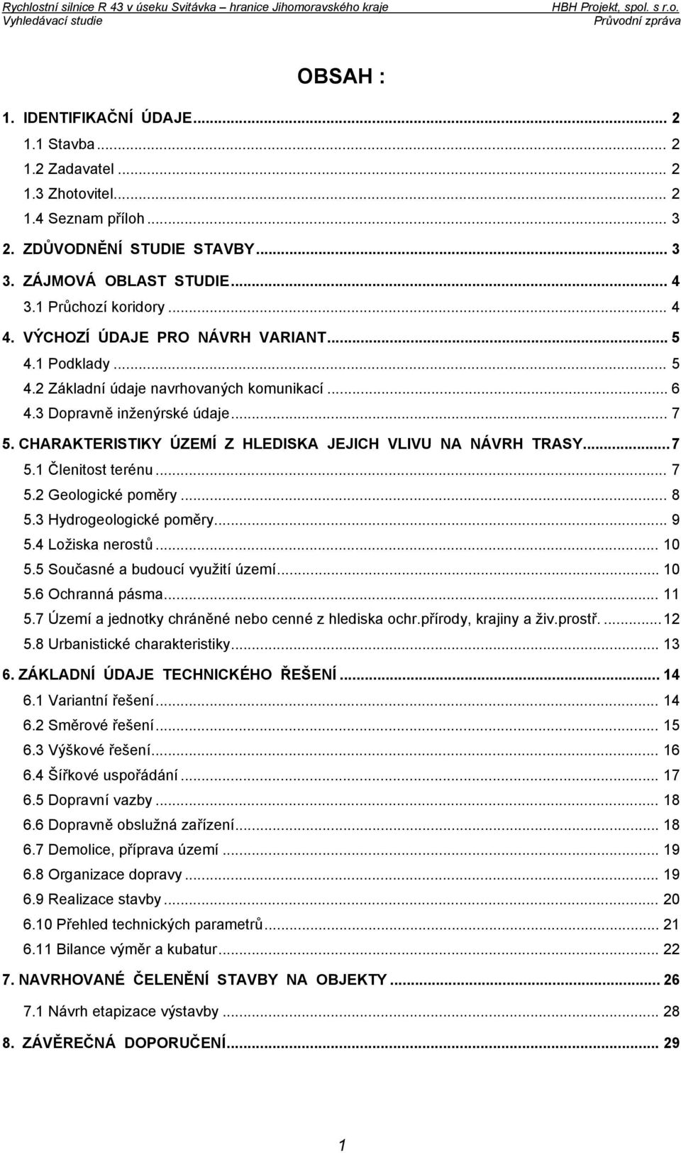 CHARAKTERISTIKY ÚZEMÍ Z HLEDISKA JEJICH VLIVU NA NÁVRH TRASY...7 5.1 Členitost terénu... 7 5.2 Geologické poměry... 8 5.3 Hydrogeologické poměry... 9 5.4 Ložiska nerostů... 10 5.