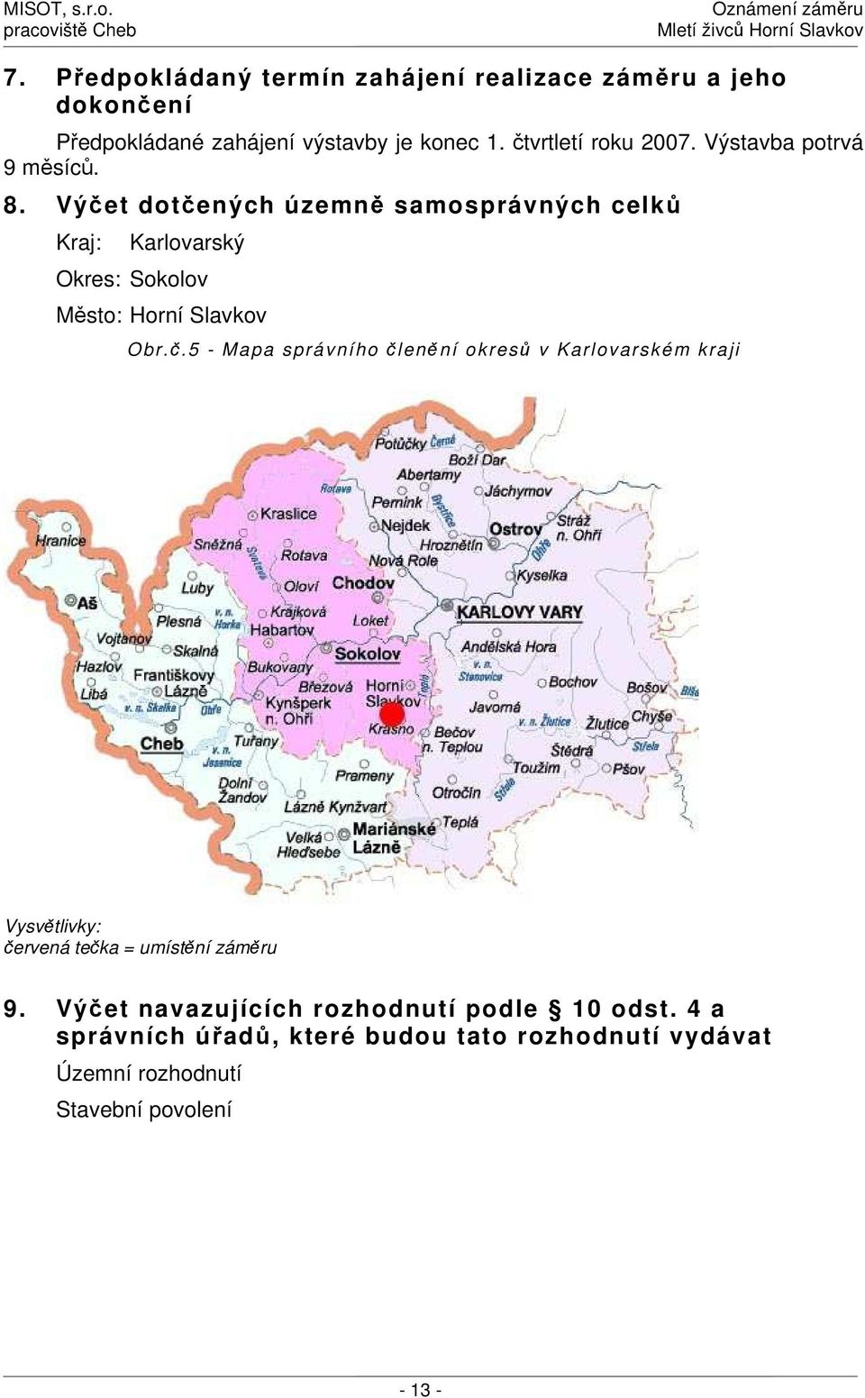 Výčet dotčených územně samosprávných celků Kraj: Karlovarský Okres: Sokolov Město: Horní Slavkov Obr.č.5 - Mapa správního členění okresů v Karlovarském kraji Vysvětlivky: červená tečka = umístění záměru 9.