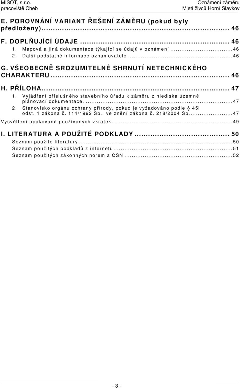 V yjádření příslušného stavebního úřadu k záměru z hlediska územně plánovací dokumentace.... 47 2. Stanovisko orgánu ochrany přírody, pokud je vyžadováno podle 45i odst. 1 zákona č.