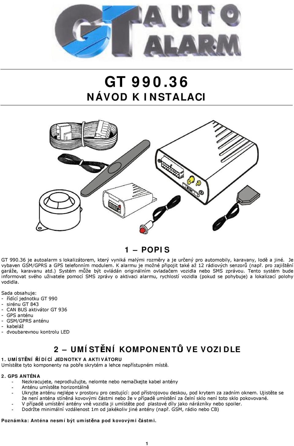 Tento systém bude informovat svého uživatele pomocí SMS zprávy o aktivaci alarmu, rychlostí vozidla (pokud se pohybuje) a lokalizací polohy vodidla.