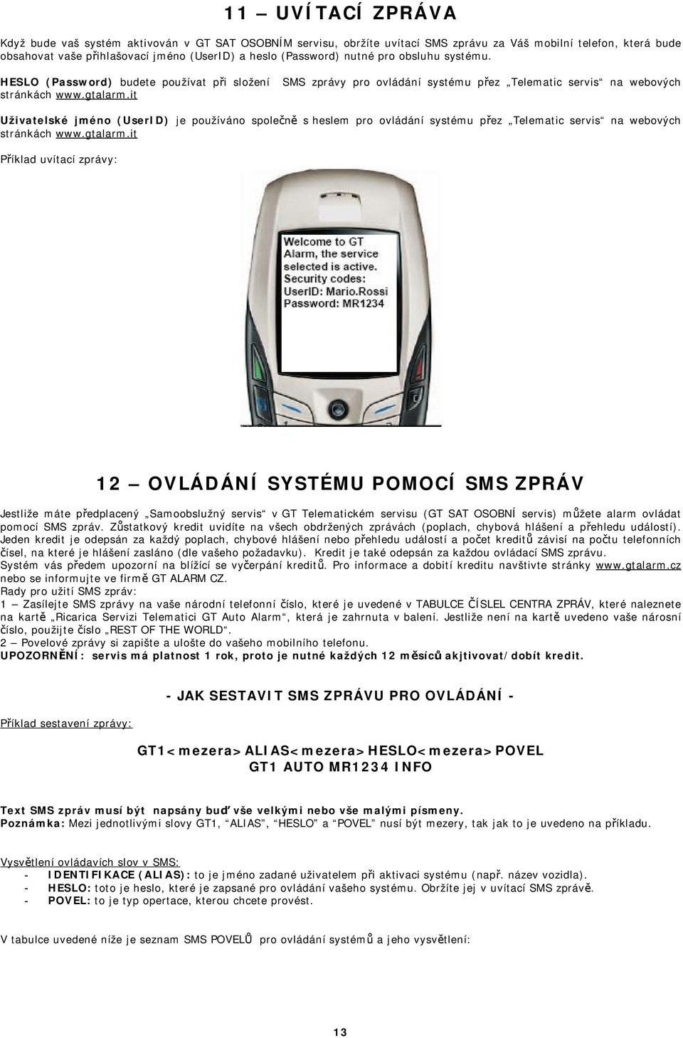 it SMS zprávy pro ovládání systému přez Telematic servis na webových Uživatelské jméno (UserID) je používáno společně s heslem pro ovládání systému přez Telematic servis na webových stránkách www.