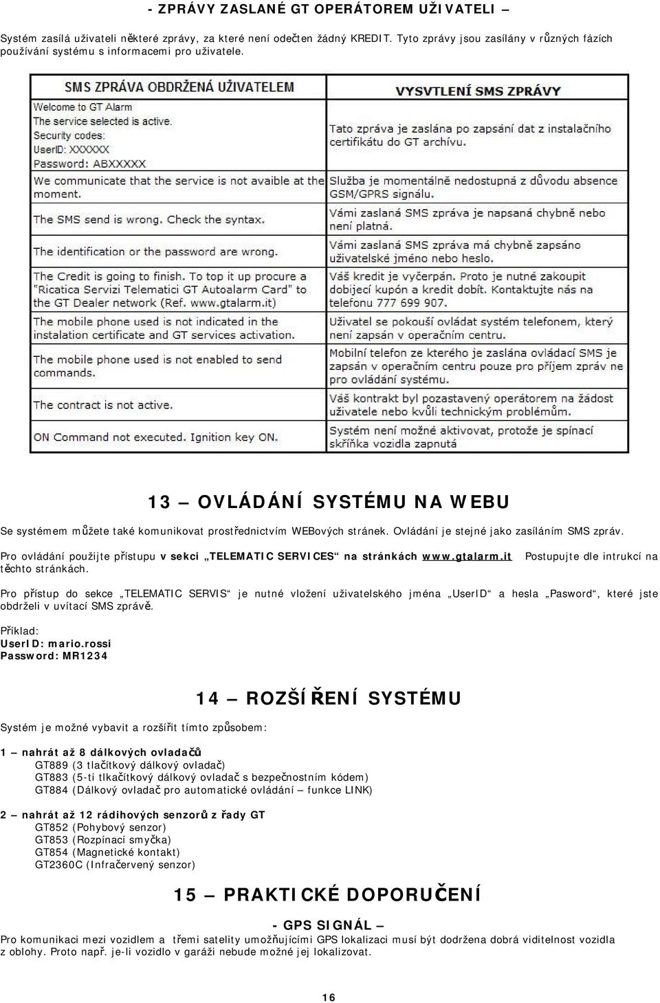 Ovládání je stejné jako zasíláním SMS zpráv. Pro ovládání použijte přístupu v sekci TELEMATIC SERVICES na stránkách www.gtalarm.it těchto stránkách.