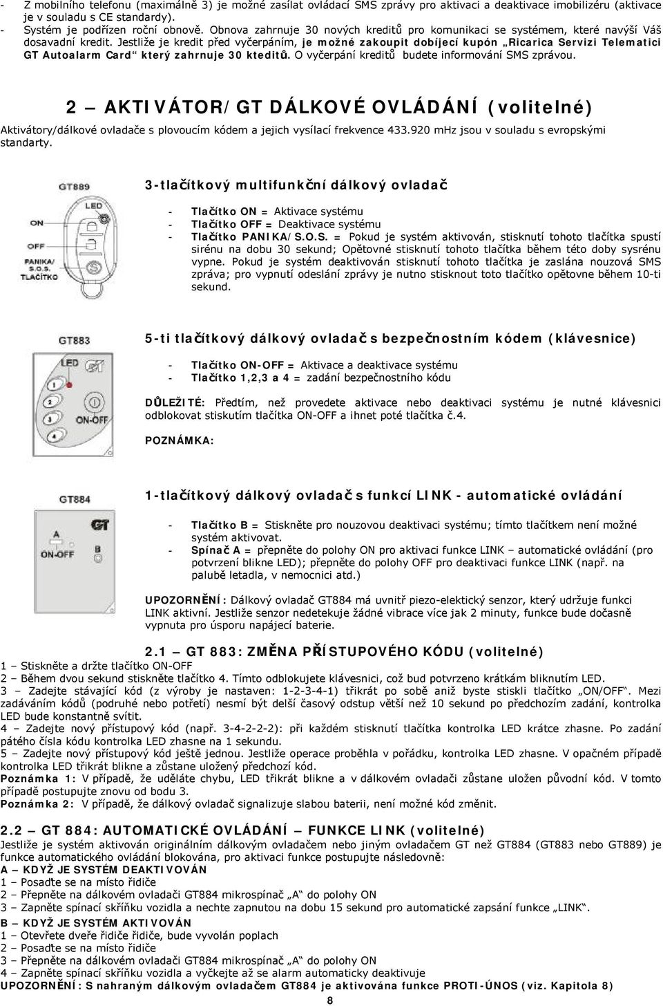 Jestliže je kredit před vyčerpáním, je možné zakoupit dobíjecí kupón Ricarica Servizi Telematici GT Autoalarm Card který zahrnuje 30 kteditů. O vyčerpání kreditů budete informování SMS zprávou.