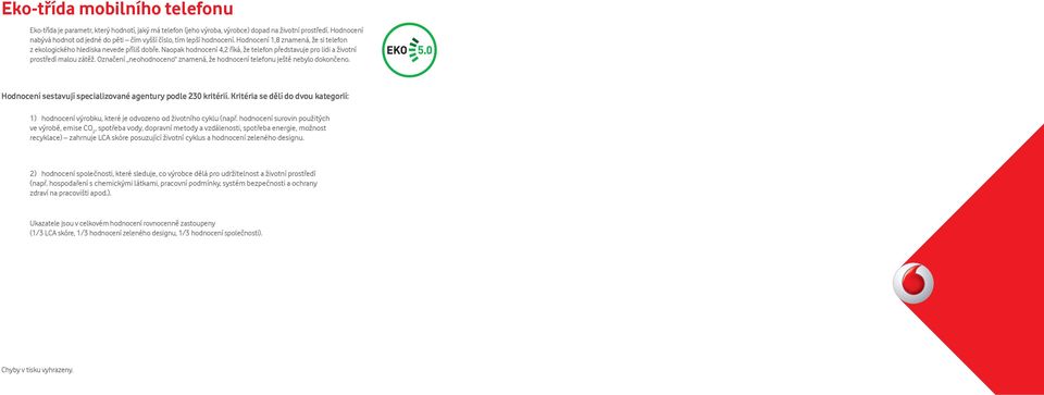 Naopak hodnocení 4,2 říká, že telefon představuje pro lidi a životní prostředí malou zátěž. Označení neohodnoceno znamená, že hodnocení telefonu ještě nebylo dokončeno.