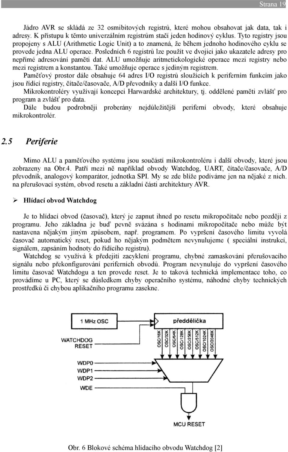 Posledních 6 registrů lze použít ve dvojici jako ukazatele adresy pro nepřímé adresování paměti dat. ALU umožňuje aritmetickologické operace mezi registry nebo mezi registrem a konstantou.