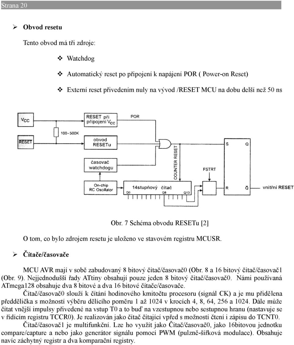 7 Schéma obvodu RESETu [2] O tom, co bylo zdrojem resetu je uloženo ve stavovém registru MCUSR. Čítače/časovače MCU AVR mají v sobě zabudovaný 8 bitový čítač/časovač0 (Obr.