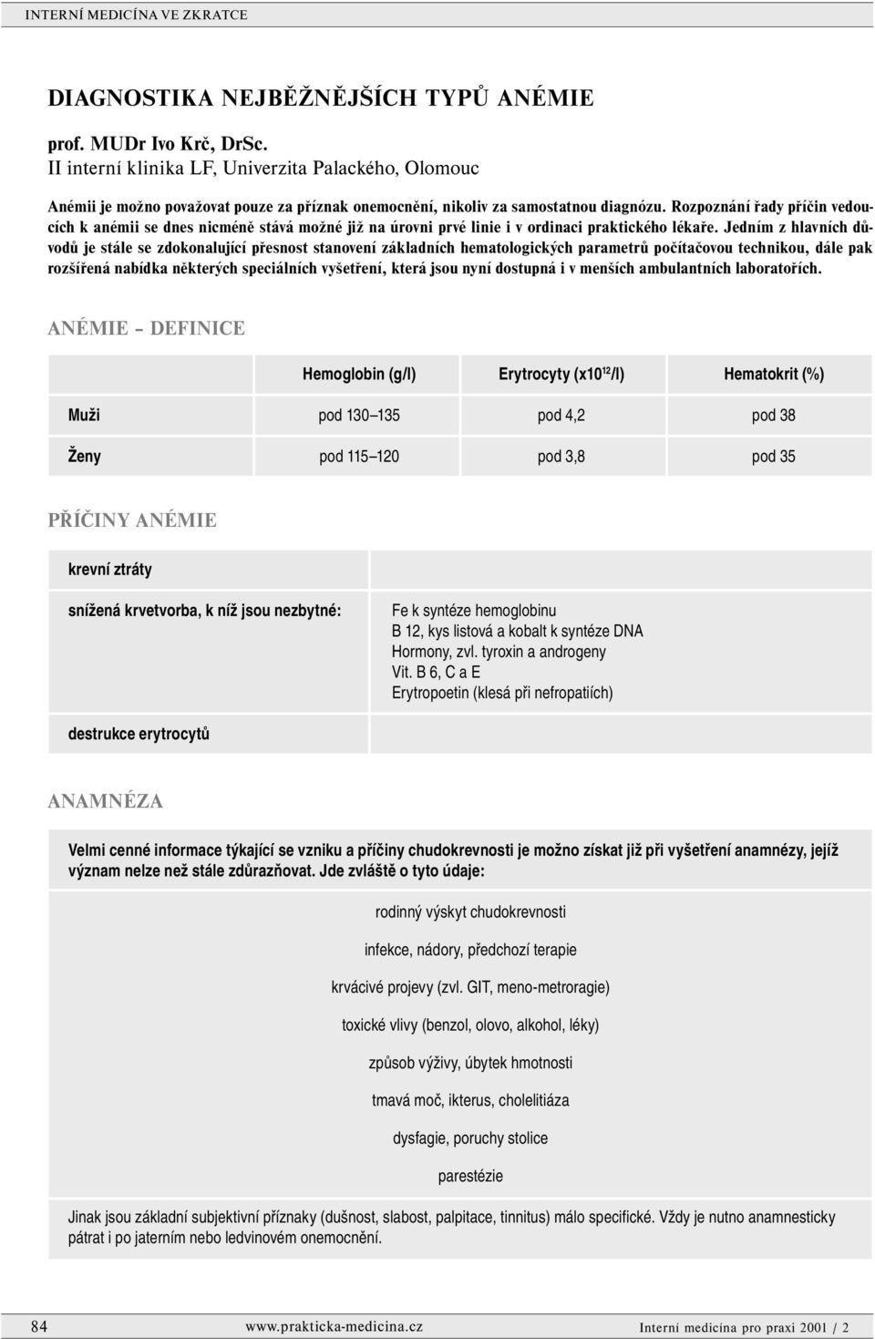 Rozpoznání řady příčin vedoucích k anémii se dnes nicméně stává možné již na úrovni prvé linie i v ordinaci praktického lékaře.