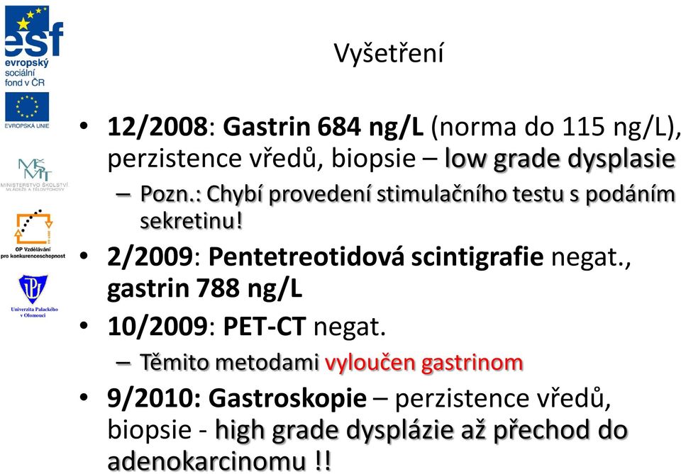 2/2009: Pentetreotidová scintigrafie negat., gastrin 788 ng/l 10/2009: PET-CT negat.
