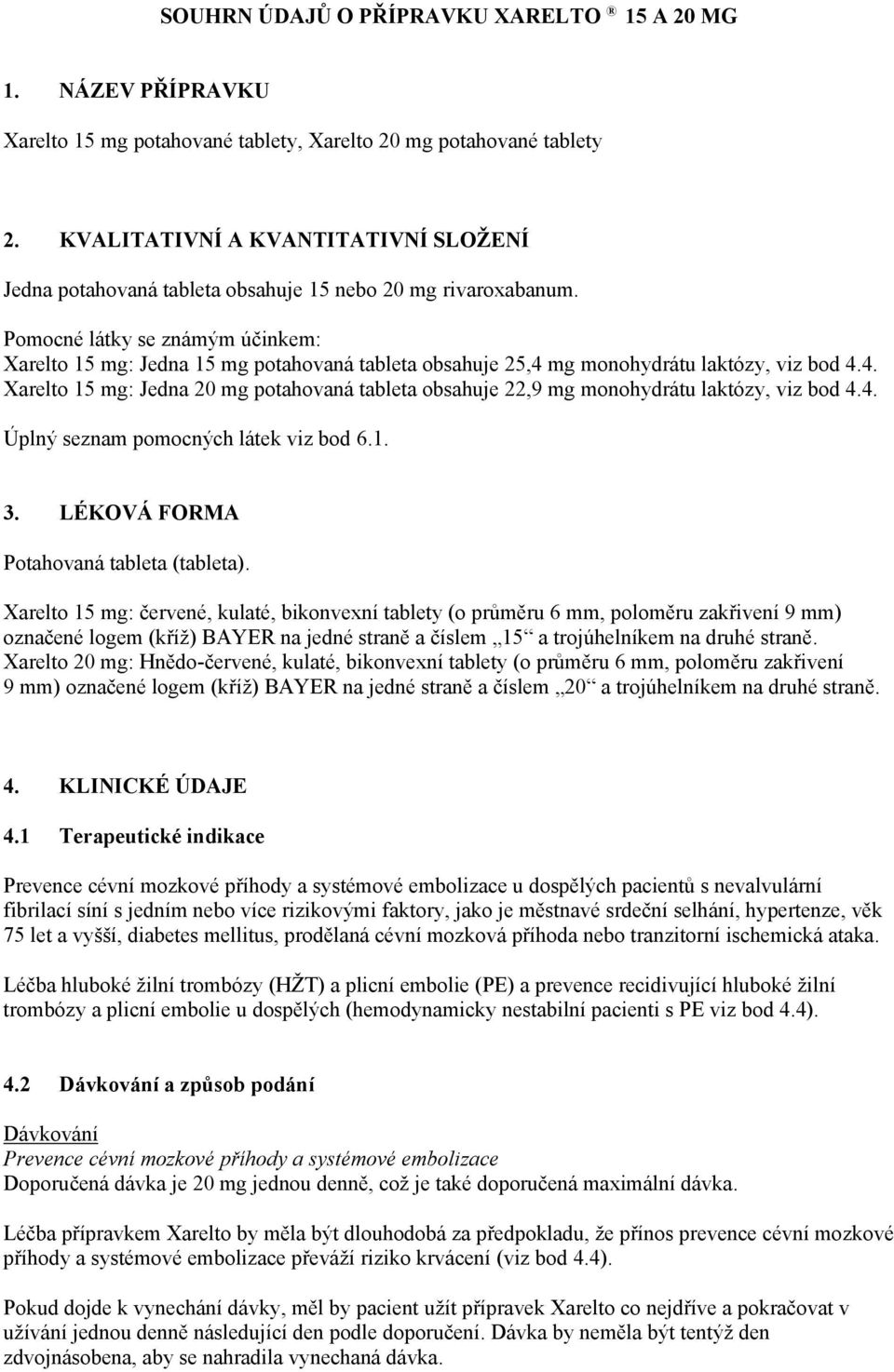 Pomocné látky se známým účinkem: Xarelto 15 mg: Jedna 15 mg potahovaná tableta obsahuje 25,4 mg monohydrátu laktózy, viz bod 4.4. Xarelto 15 mg: Jedna 20 mg potahovaná tableta obsahuje 22,9 mg monohydrátu laktózy, viz bod 4.