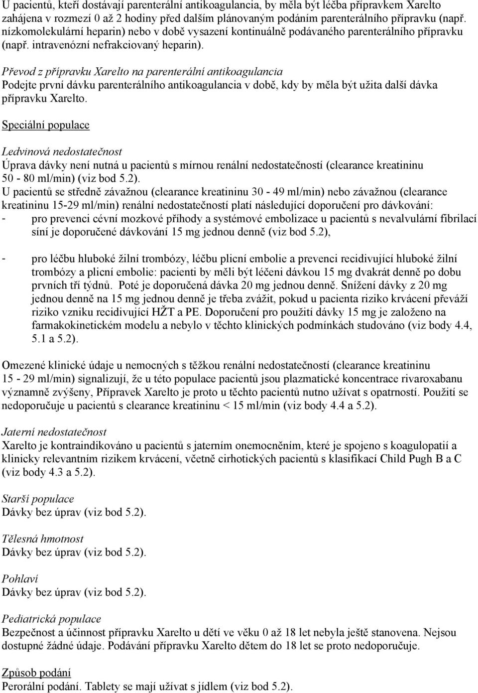 Převod z přípravku Xarelto na parenterální antikoagulancia Podejte první dávku parenterálního antikoagulancia v době, kdy by měla být užita další dávka přípravku Xarelto.