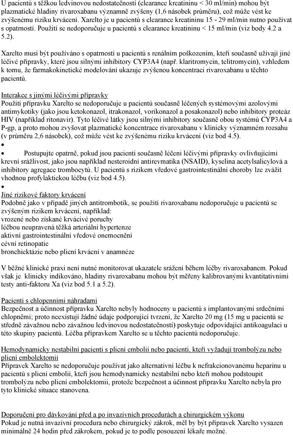 Xarelto musí být používáno s opatrností u pacientů s renálním poškozením, kteří současně užívají jiné léčivé přípravky, které jsou silnými inhibitory CYP3A4 (např.