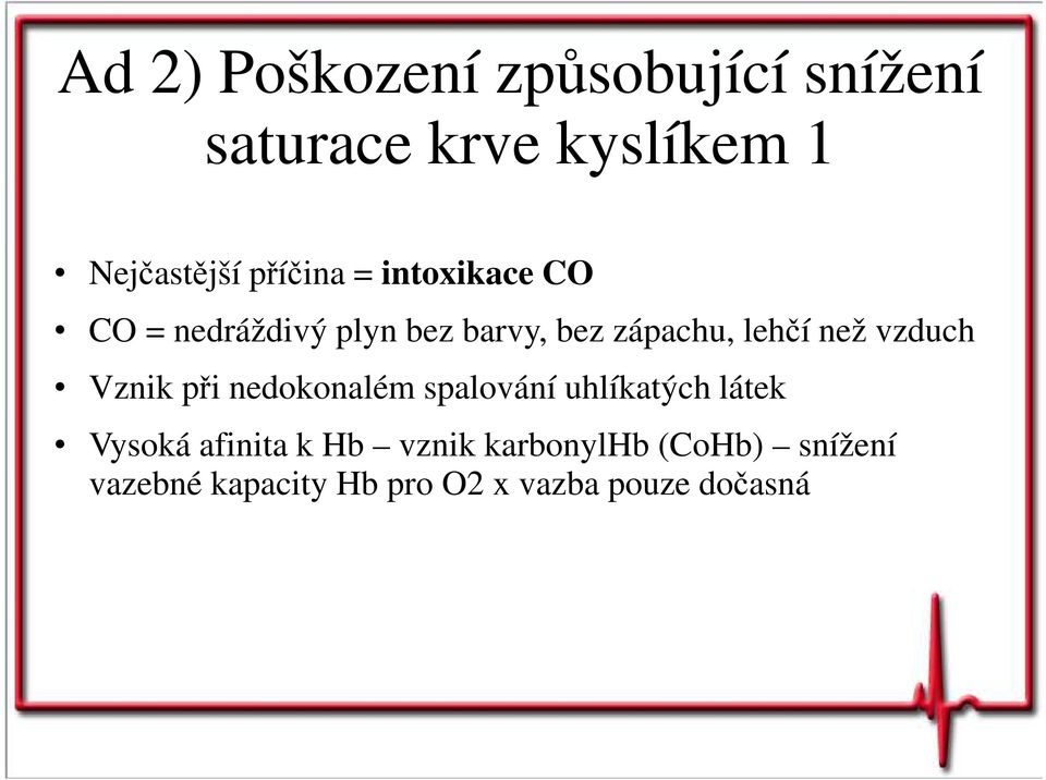 než vzduch Vznik při nedokonalém spalování uhlíkatých látek Vysoká afinita k