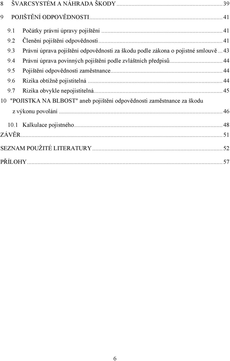 .. 44 9.7 Rizika obvykle nepojistitelná... 45 10 "POJISTKA NA BLBOST" aneb pojištění odpovědnosti zaměstnance za škodu z výkonu povolání... 46 10.