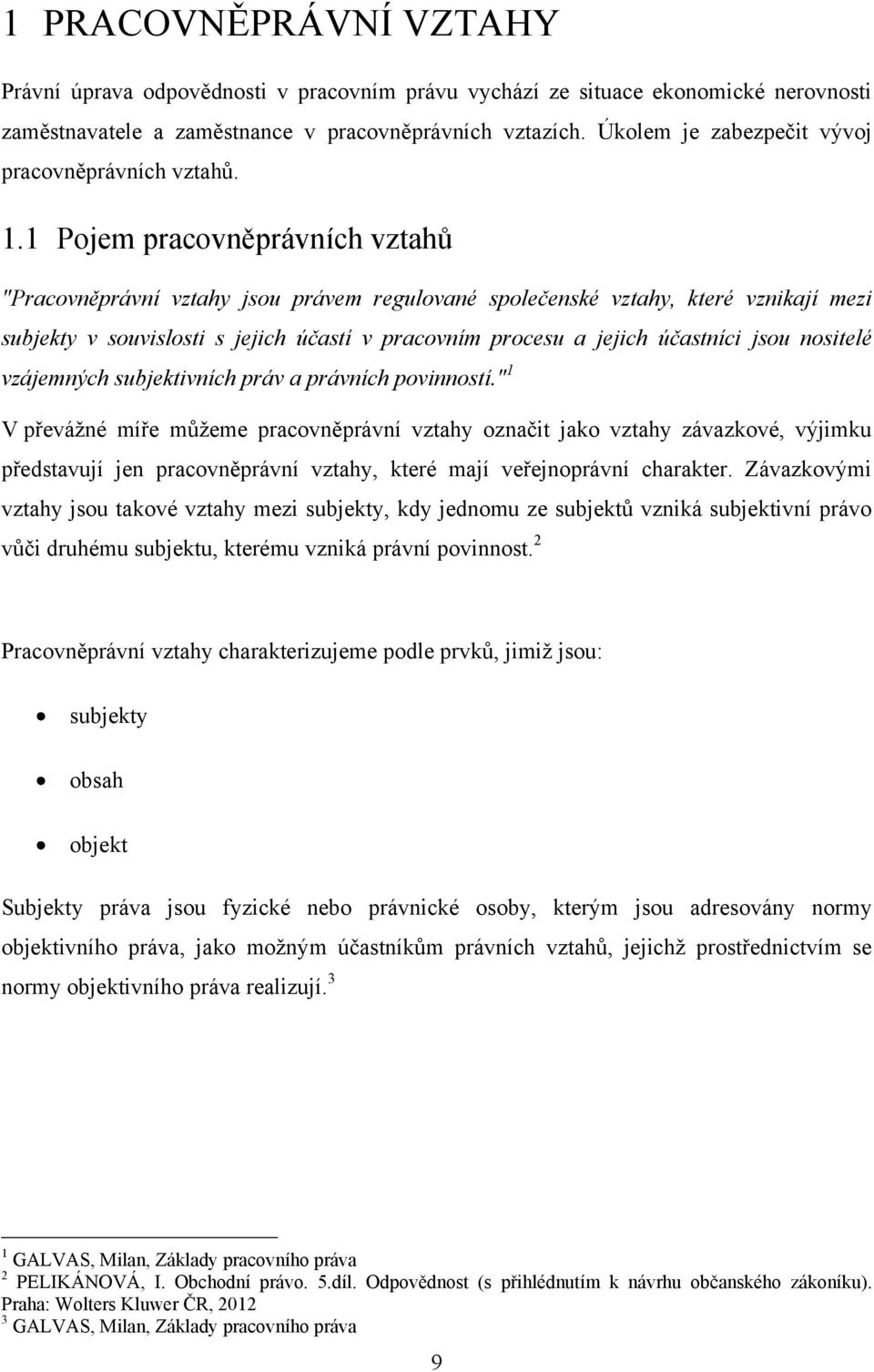 1 Pojem pracovněprávních vztahŧ "Pracovněprávní vztahy jsou právem regulované společenské vztahy, které vznikají mezi subjekty v souvislosti s jejich účastí v pracovním procesu a jejich účastníci