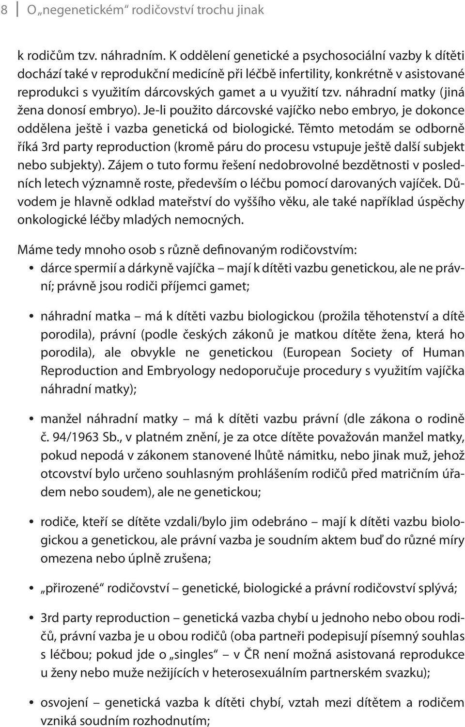 náhradní matky (jiná žena donosí embryo). Je-li použito dárcovské vajíčko nebo embryo, je dokonce oddělena ještě i vazba genetická od biologické.