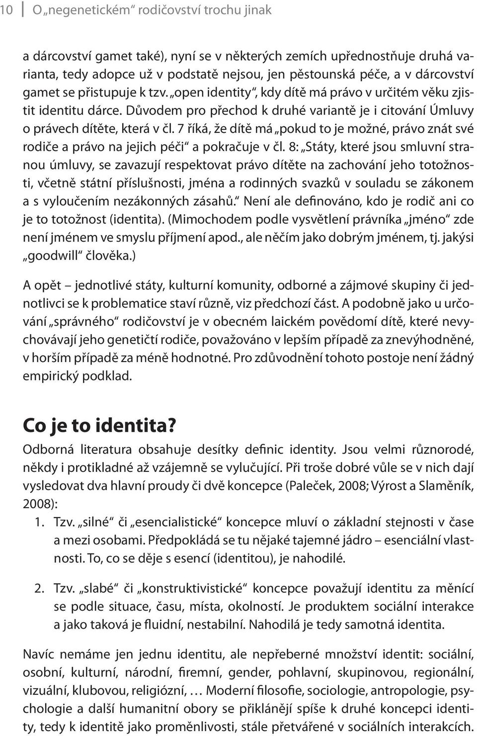 7 říká, že dítě má pokud to je možné, právo znát své rodiče a právo na jejich péči a pokračuje v čl.