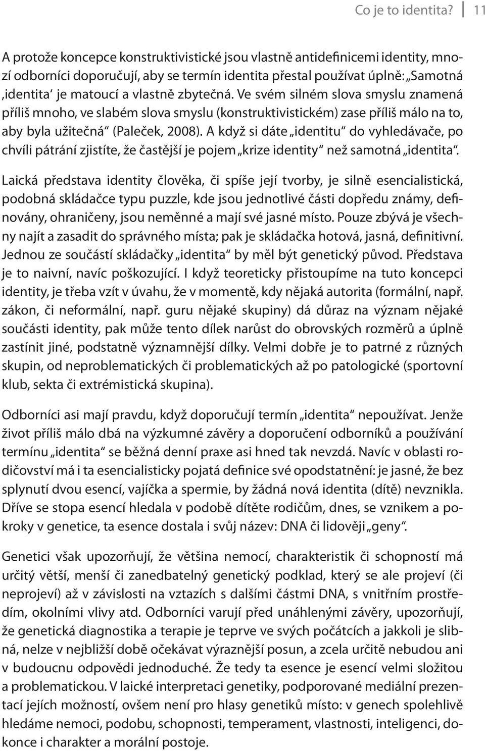 zbytečná. Ve svém silném slova smyslu znamená příliš mnoho, ve slabém slova smyslu (konstruktivistickém) zase příliš málo na to, aby byla užitečná (Paleček, 2008).