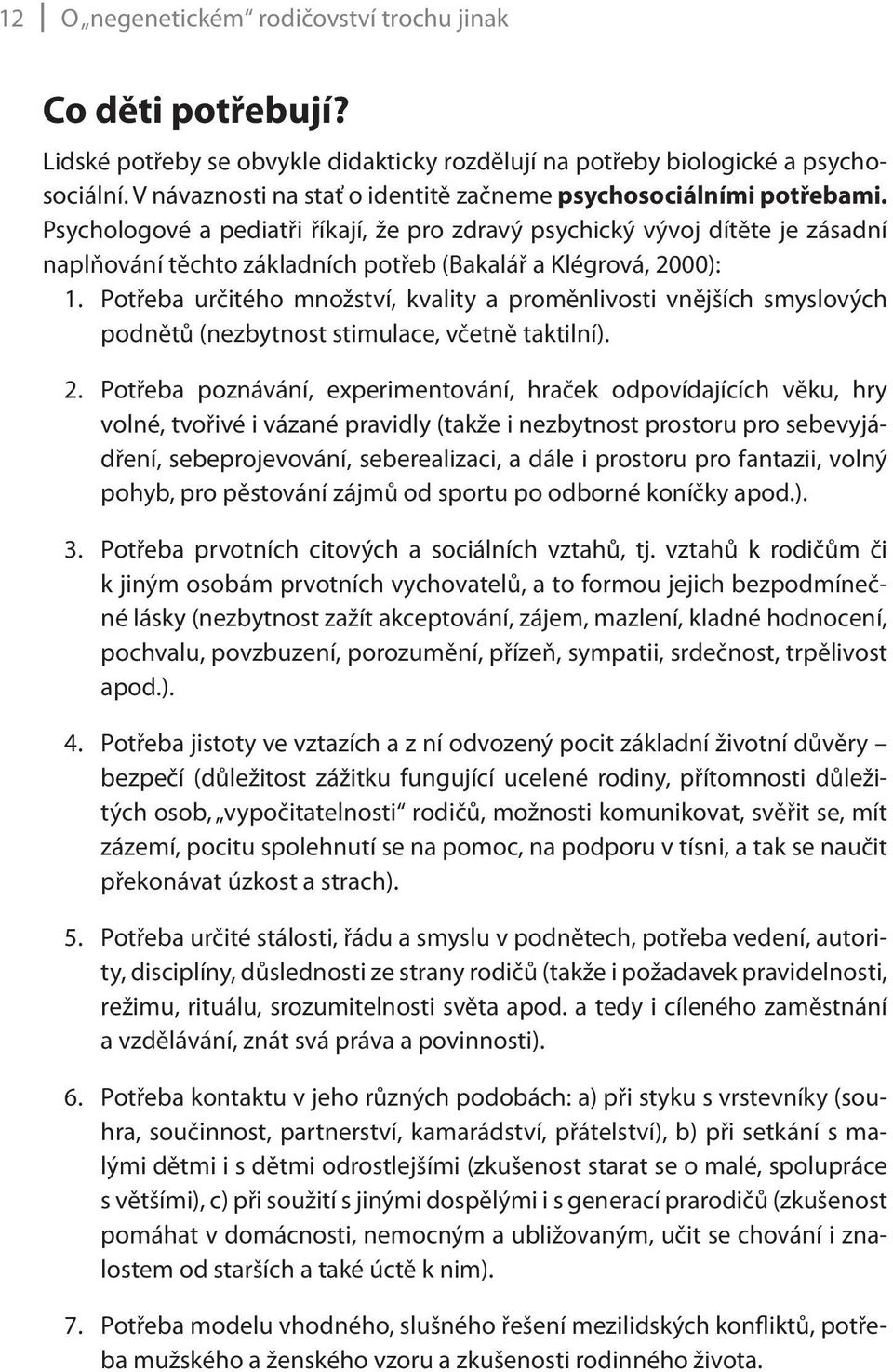 Psychologové a pediatři říkají, že pro zdravý psychický vývoj dítěte je zásadní naplňování těchto základních potřeb (Bakalář a Klégrová, 2000): 1.