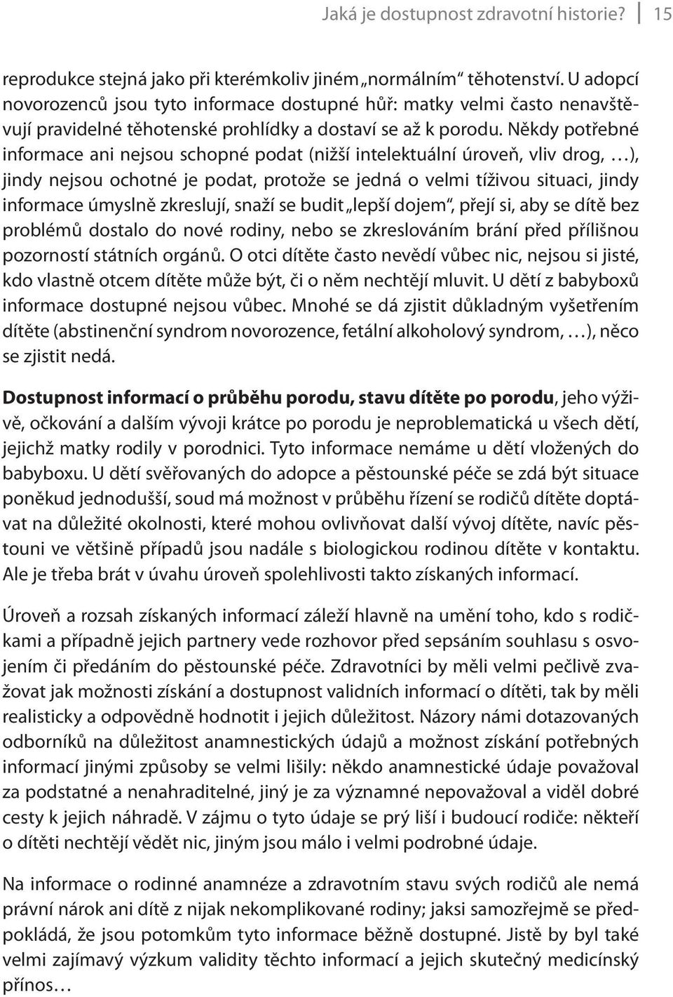 Někdy potřebné informace ani nejsou schopné podat (nižší intelektuální úroveň, vliv drog, ), jindy nejsou ochotné je podat, protože se jedná o velmi tíživou situaci, jindy informace úmyslně